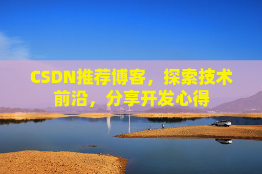 CSDN推荐博客，探索技术前沿，分享开发心得