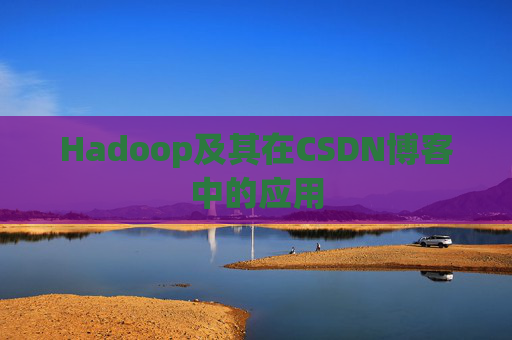 Hadoop及其在CSDN博客中的应用 Hadoop及其在CSDN博客中的应用