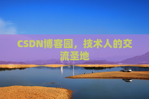 CSDN博客园,技术人的交流圣地 CSDN博客园,技术人的交流圣地