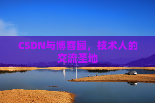 CSDN与博客园，技术人的交流圣地